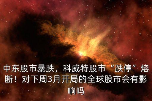 中東股市暴跌，科威特股市“跌停”熔斷！對(duì)下周3月開局的全球股市會(huì)有影響嗎