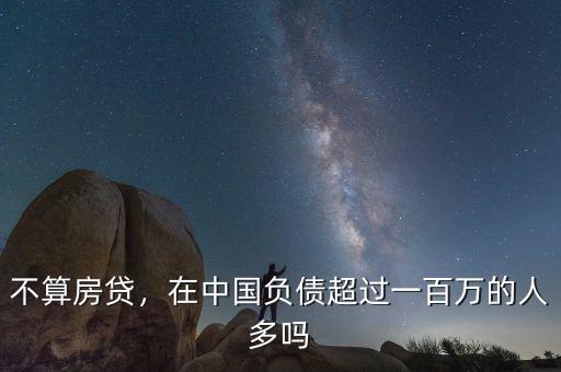 不算房貸，在中國(guó)負(fù)債超過(guò)一百萬(wàn)的人多嗎