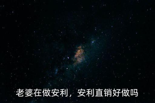 老婆在做安利，安利直銷好做嗎