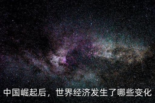 中國崛起后，世界經(jīng)濟發(fā)生了哪些變化