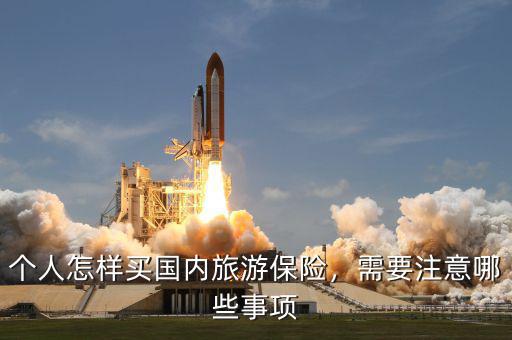 個人怎樣買國內(nèi)旅游保險，需要注意哪些事項