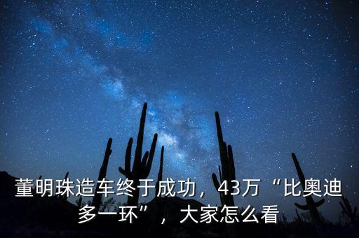 董明珠造車終于成功，43萬“比奧迪多一環(huán)”，大家怎么看