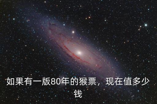 如果有一版80年的猴票，現(xiàn)在值多少錢