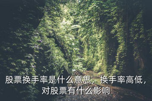 股票換手率是什么意思，換手率高低，對股票有什么影響