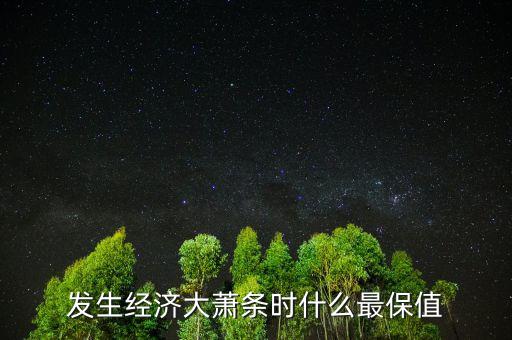 發(fā)生經(jīng)濟(jì)大蕭條時什么最保值