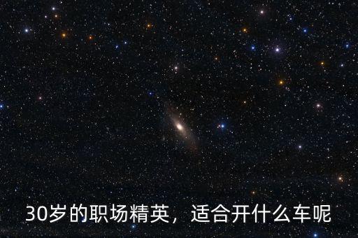30歲的職場精英，適合開什么車呢