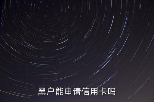 黑戶(hù)能申請(qǐng)信用卡嗎