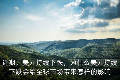 近期，美元持續(xù)下跌，為什么美元持續(xù)下跌會給全球市場帶來怎樣的影響