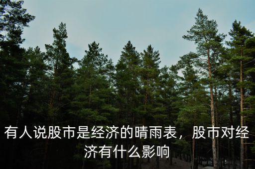 有人說(shuō)股市是經(jīng)濟(jì)的晴雨表，股市對(duì)經(jīng)濟(jì)有什么影響