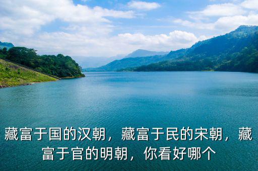 藏富于國的漢朝，藏富于民的宋朝，藏富于官的明朝，你看好哪個(gè)