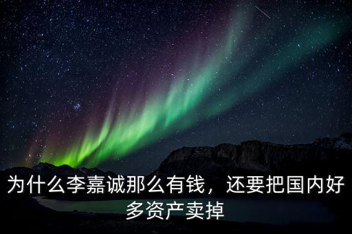 為什么李嘉誠那么有錢，還要把國內好多資產(chǎn)賣掉