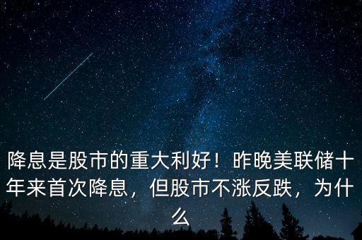 降息是股市的重大利好！昨晚美聯(lián)儲十年來首次降息，但股市不漲反跌，為什么