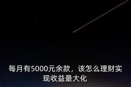 每月有5000元余款，該怎么理財實現(xiàn)收益最大化