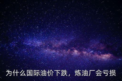 石油價(jià)格為什么會下跌,為什么國際油價(jià)下跌