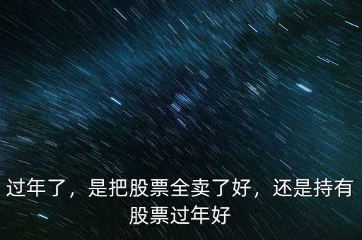 過年了，是把股票全賣了好，還是持有股票過年好
