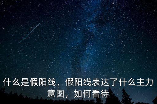 什么是假陽(yáng)線，假陽(yáng)線表達(dá)了什么主力意圖，如何看待
