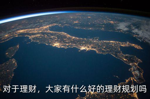 對于理財(cái)，大家有什么好的理財(cái)規(guī)劃嗎