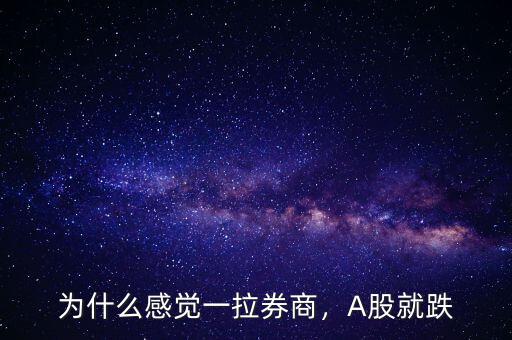 為什么感覺一拉券商，A股就跌