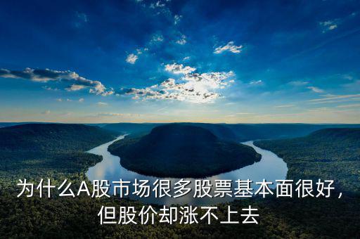 為什么A股市場很多股票基本面很好，但股價(jià)卻漲不上去