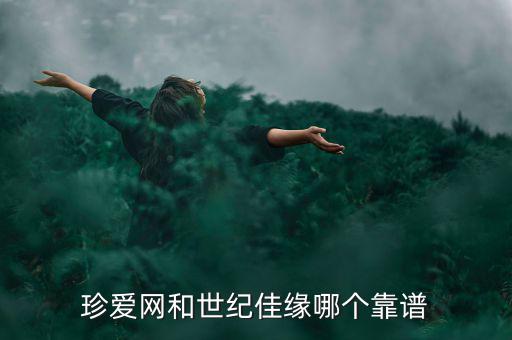 世紀佳緣怎么收費,珍愛網(wǎng)和世紀佳緣哪個靠譜