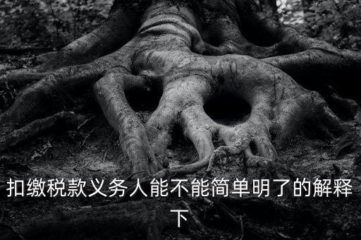 扣繳稅款是什么意思，扣繳稅款義務人能不能簡單明了的解釋下