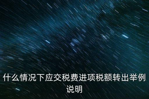 什么情況下要做進(jìn)項(xiàng)稅轉(zhuǎn)出，誰能解釋一下在什么情況下可以做進(jìn)項(xiàng)稅轉(zhuǎn)出