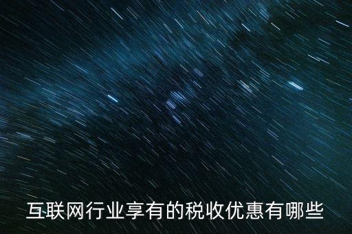 互聯(lián)網(wǎng)行業(yè)交什么稅，互聯(lián)網(wǎng)公司在稅收上有何政策