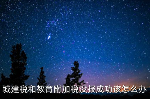 為什么附加稅申報不成功，增值稅已申報附加稅申報不了