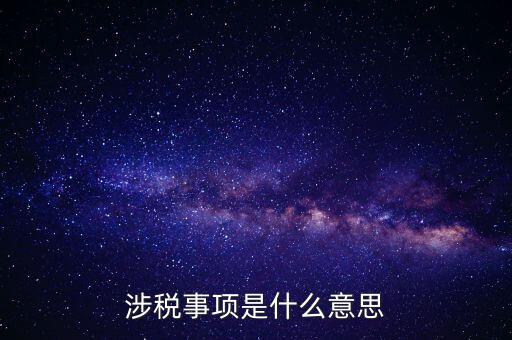 辦理涉稅事項(xiàng)什么意思，涉稅是什么意思 什么是涉稅