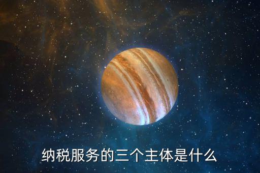 納稅服務(wù)理念是什么，納稅服務(wù)的三個(gè)主體是什么
