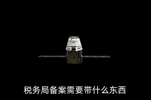 稅務(wù)備案財(cái)務(wù)制度上傳什么資料，稅務(wù)備案需要什么資料