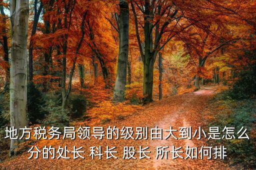 市地稅局科長(zhǎng)什么級(jí)別，社保分局和稅務(wù)分局的科長(zhǎng)股長(zhǎng)是屬于哪類等級(jí)的官