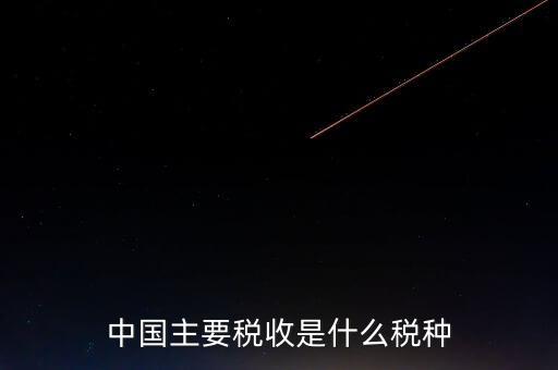 中國稅收是什么，中國稅收包括