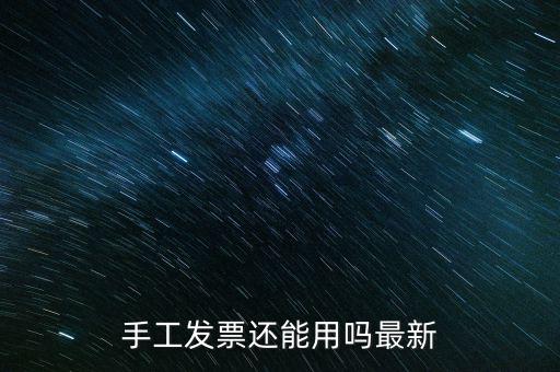 國稅手工發(fā)票能用到什么時(shí)侯，手工發(fā)票還能用嗎最新