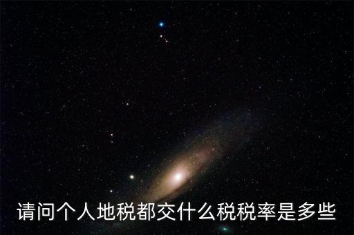 什么地稅，請問個(gè)人地稅都交什么稅稅率是多些