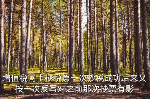 反寫抄報(bào)失敗有什么影響，增值稅網(wǎng)上抄稅第一次抄稅成功后來(lái)又按一次反寫對(duì)之前那次抄票有影