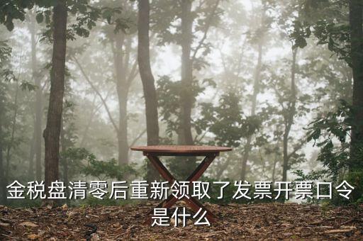 百旺金賦稅控盤口令是什么，金稅盤清零后重新領(lǐng)取了發(fā)票開票口令是什么