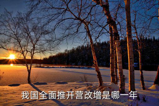 全面營(yíng)改增是什么時(shí)候開始的，銀行從什么時(shí)候開始實(shí)行營(yíng)改增