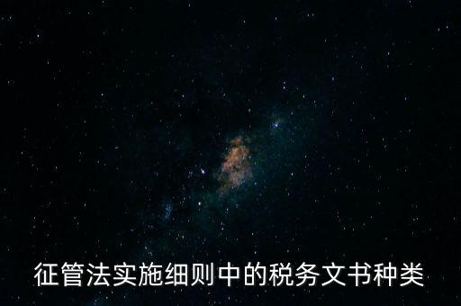 國稅文書經(jīng)辦什么意思，征管法實(shí)施細(xì)則中的稅務(wù)文書種類