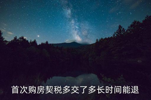 買新房契稅什么時候退，首次購房契稅多交了多長時間能退
