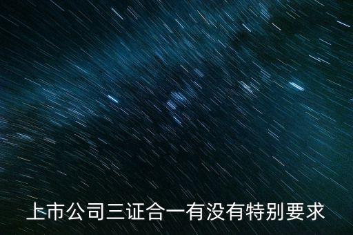 三證合一有什么條件嗎，三證合一的一般納稅人資格