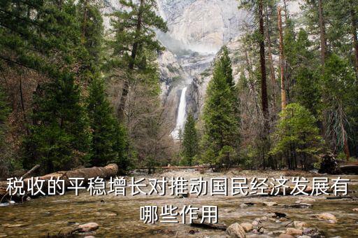 推動(dòng)稅收的什么作用，稅收的平穩(wěn)增長(zhǎng)對(duì)推動(dòng)國(guó)民經(jīng)濟(jì)發(fā)展有哪些作用