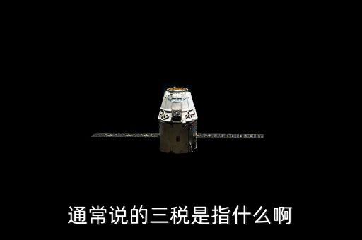中國稅務(wù)精神是指什么，通常說的三稅是指什么啊