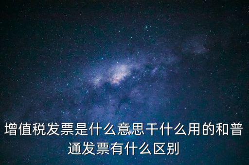 增值稅票干什么用的，什么是增值稅什么事發(fā)票干嘛用