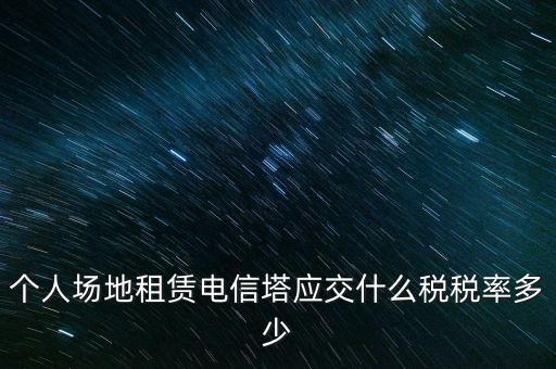 租用場地繳什么稅，場地出租應交那些稅金