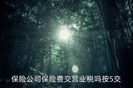 保險公司保險費(fèi)交營業(yè)稅嗎按5交