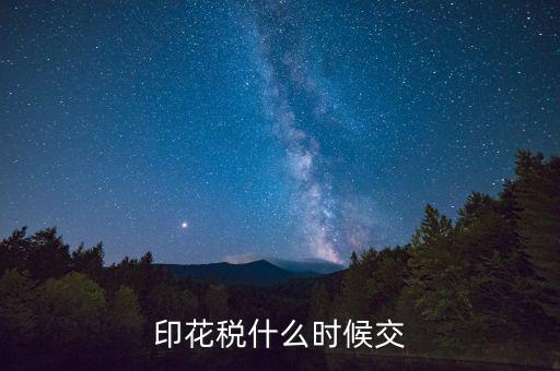 賬本印花稅什么時(shí)候繳納，營業(yè)賬簿的印花稅的納稅時(shí)間是何時(shí)