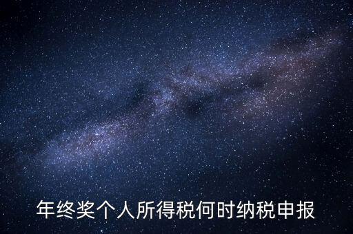 年終獎個人所得稅何時(shí)納稅申報(bào)