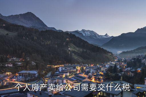 個人房產賣給公司需要交什么稅