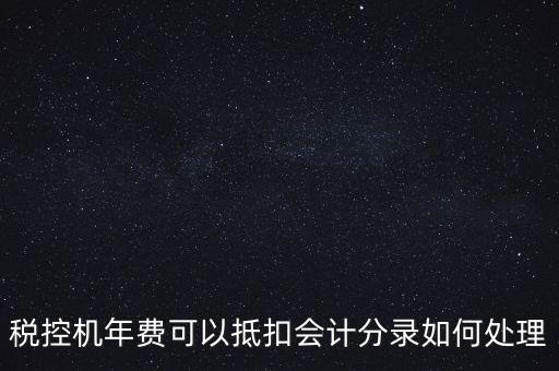 稅控機(jī)年費(fèi)可以抵扣會計分錄如何處理